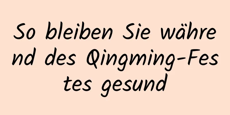 So bleiben Sie während des Qingming-Festes gesund