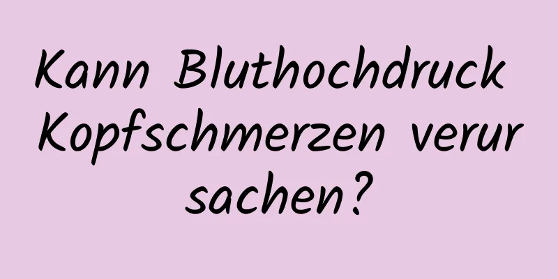 Kann Bluthochdruck Kopfschmerzen verursachen?