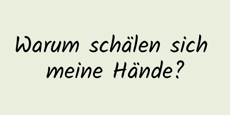 Warum schälen sich meine Hände?