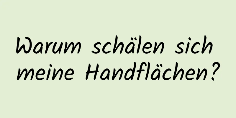 Warum schälen sich meine Handflächen?