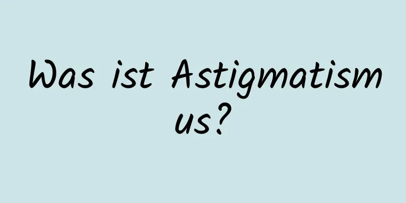 Was ist Astigmatismus?