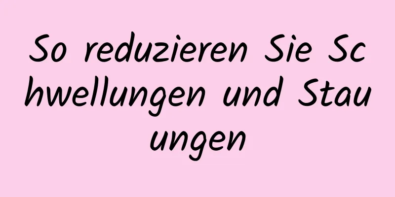 So reduzieren Sie Schwellungen und Stauungen