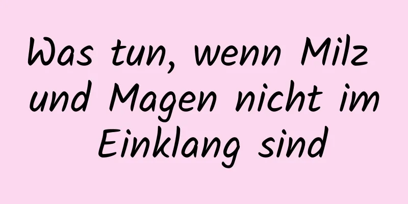 Was tun, wenn Milz und Magen nicht im Einklang sind