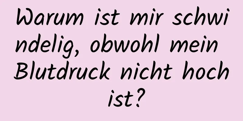 Warum ist mir schwindelig, obwohl mein Blutdruck nicht hoch ist?