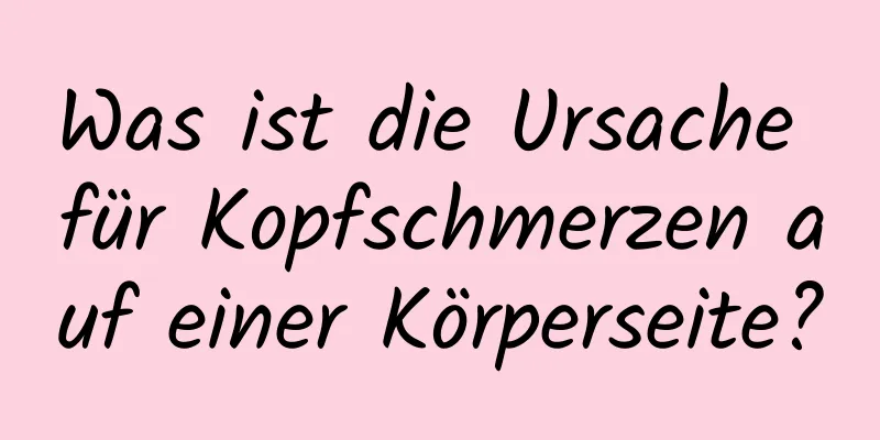 Was ist die Ursache für Kopfschmerzen auf einer Körperseite?