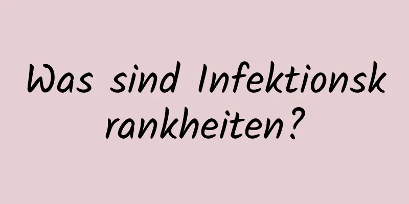 Was sind Infektionskrankheiten?