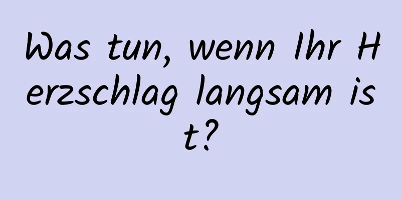 Was tun, wenn Ihr Herzschlag langsam ist?