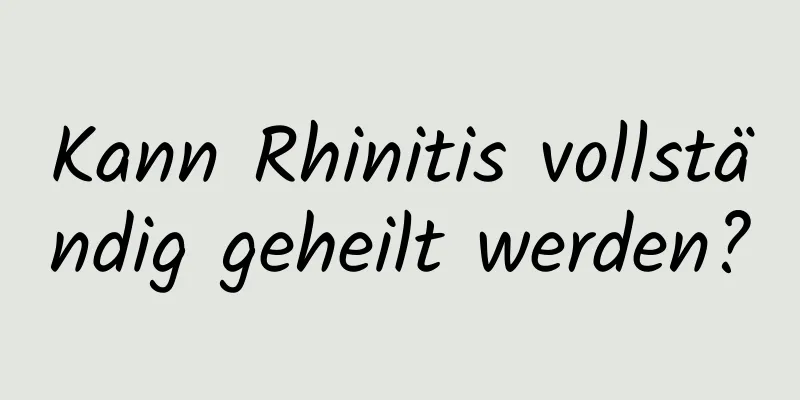 Kann Rhinitis vollständig geheilt werden?