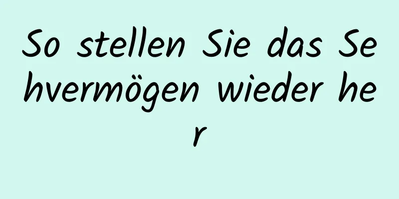 So stellen Sie das Sehvermögen wieder her