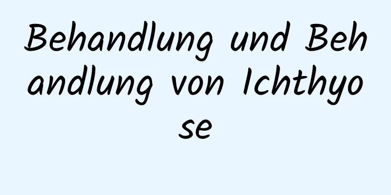 Behandlung und Behandlung von Ichthyose