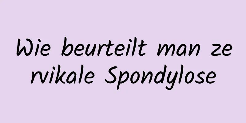 Wie beurteilt man zervikale Spondylose