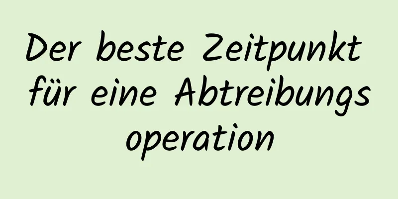 Der beste Zeitpunkt für eine Abtreibungsoperation