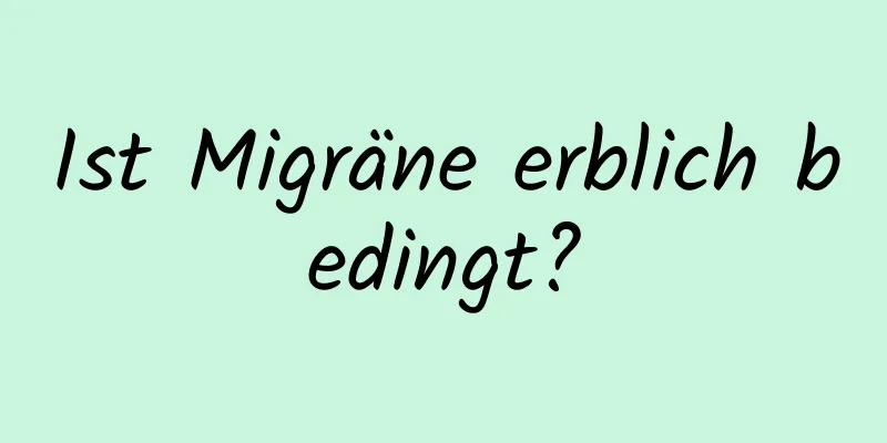 Ist Migräne erblich bedingt?