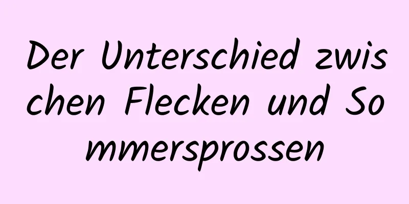 Der Unterschied zwischen Flecken und Sommersprossen