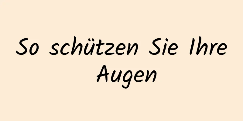 So schützen Sie Ihre Augen