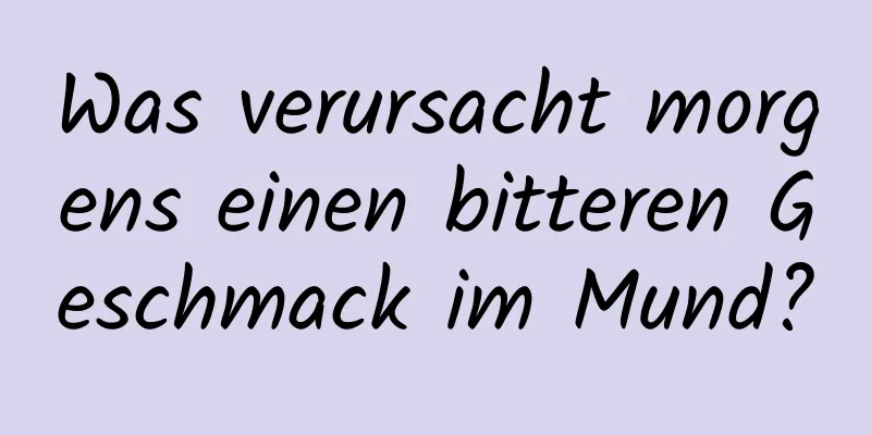 Was verursacht morgens einen bitteren Geschmack im Mund?