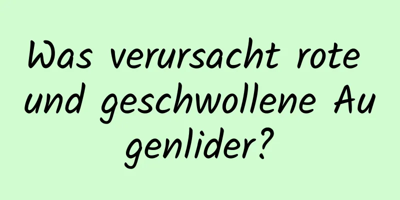 Was verursacht rote und geschwollene Augenlider?