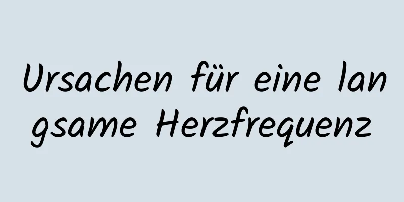 Ursachen für eine langsame Herzfrequenz