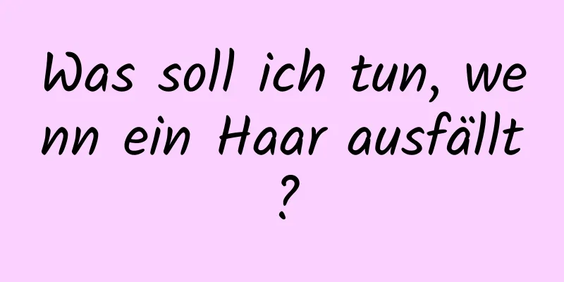 Was soll ich tun, wenn ein Haar ausfällt?