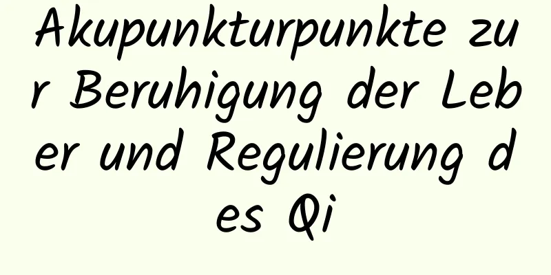 Akupunkturpunkte zur Beruhigung der Leber und Regulierung des Qi