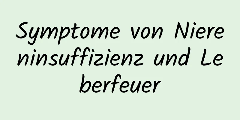 Symptome von Niereninsuffizienz und Leberfeuer