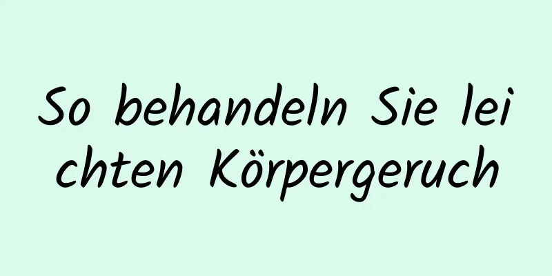 So behandeln Sie leichten Körpergeruch