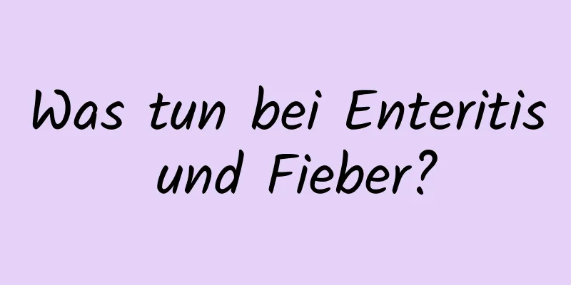 Was tun bei Enteritis und Fieber?