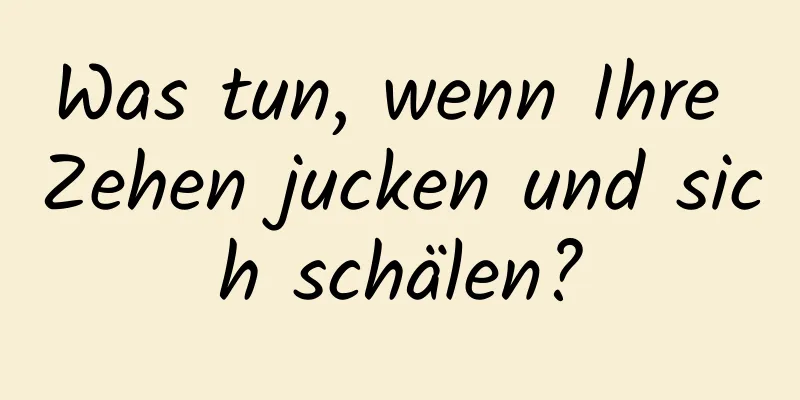 Was tun, wenn Ihre Zehen jucken und sich schälen?