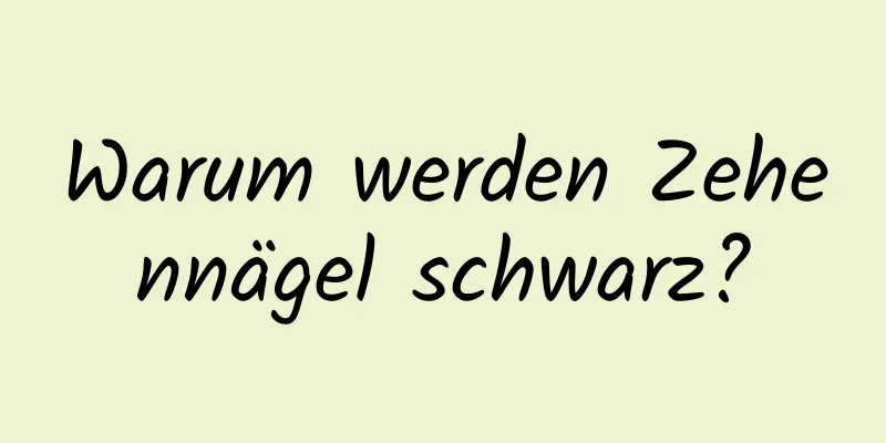 Warum werden Zehennägel schwarz?