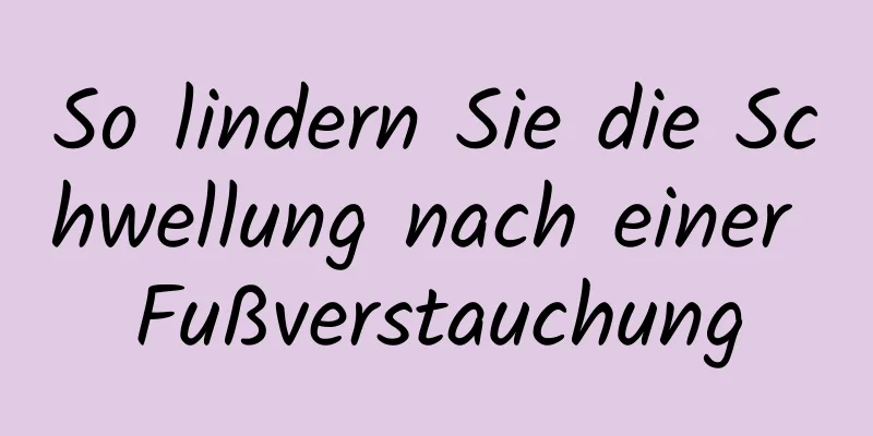 So lindern Sie die Schwellung nach einer Fußverstauchung