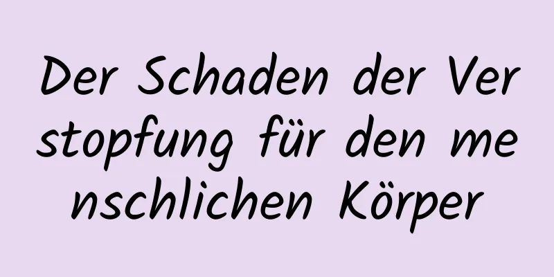 Der Schaden der Verstopfung für den menschlichen Körper