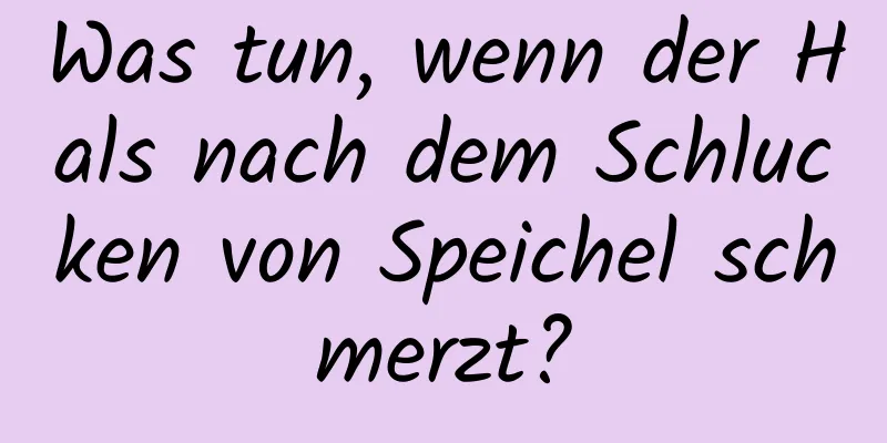 Was tun, wenn der Hals nach dem Schlucken von Speichel schmerzt?