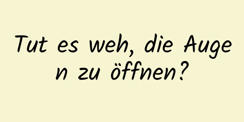 Tut es weh, die Augen zu öffnen?