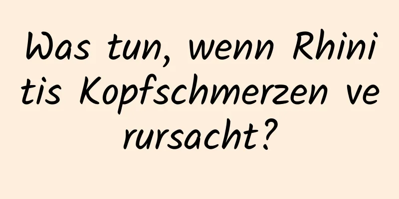 Was tun, wenn Rhinitis Kopfschmerzen verursacht?