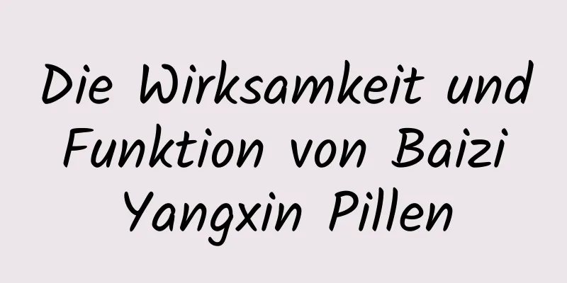 Die Wirksamkeit und Funktion von Baizi Yangxin Pillen