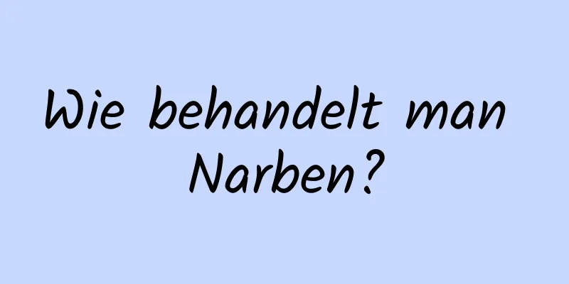 Wie behandelt man Narben?