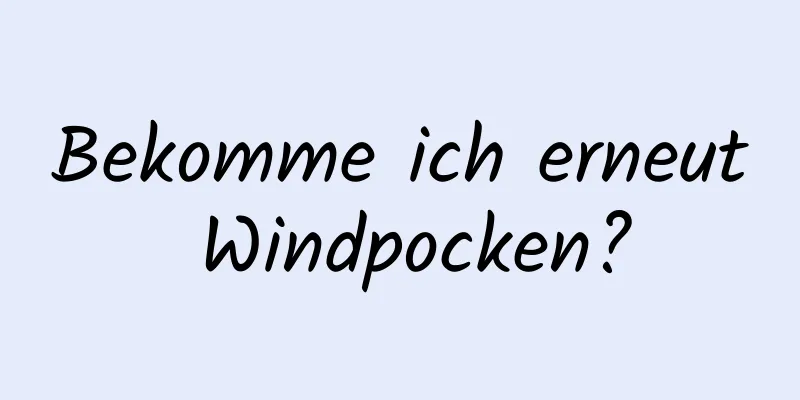 Bekomme ich erneut Windpocken?