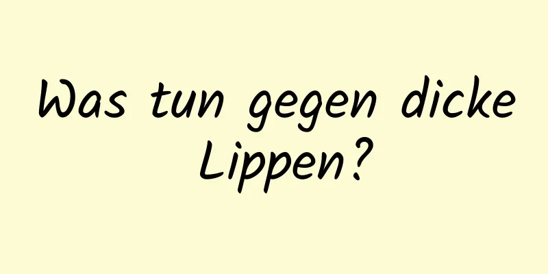 Was tun gegen dicke Lippen?