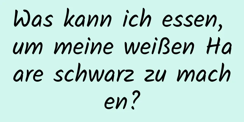 Was kann ich essen, um meine weißen Haare schwarz zu machen?