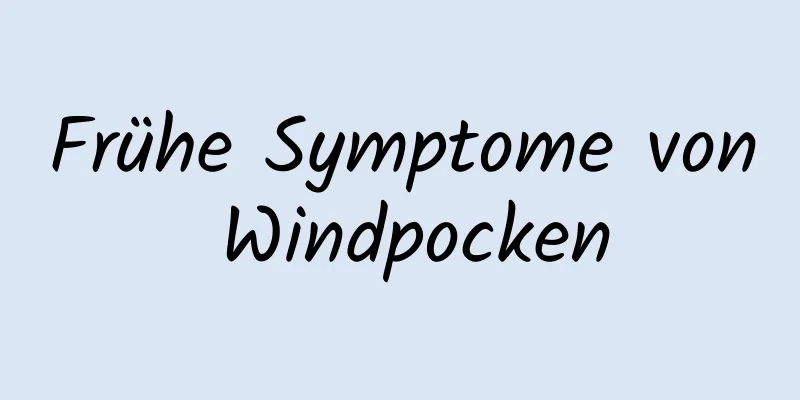 Frühe Symptome von Windpocken