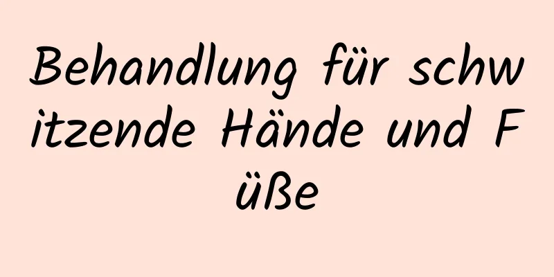 Behandlung für schwitzende Hände und Füße