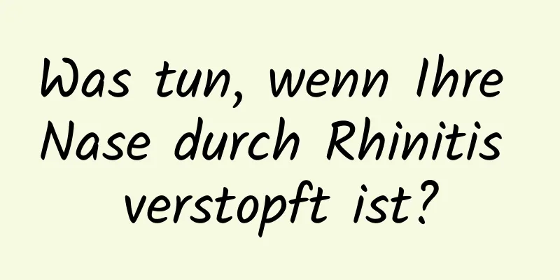 Was tun, wenn Ihre Nase durch Rhinitis verstopft ist?