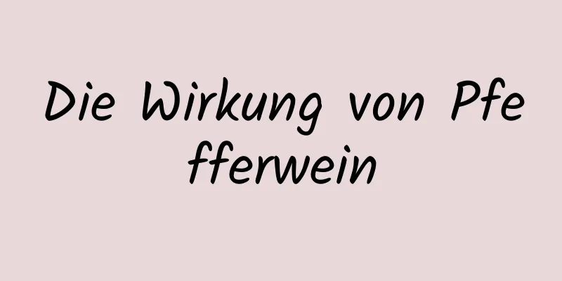 Die Wirkung von Pfefferwein