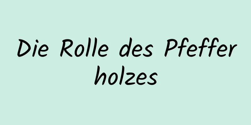 Die Rolle des Pfefferholzes