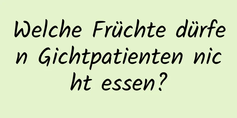 Welche Früchte dürfen Gichtpatienten nicht essen?