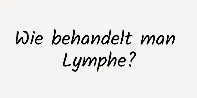 Wie behandelt man Lymphe?