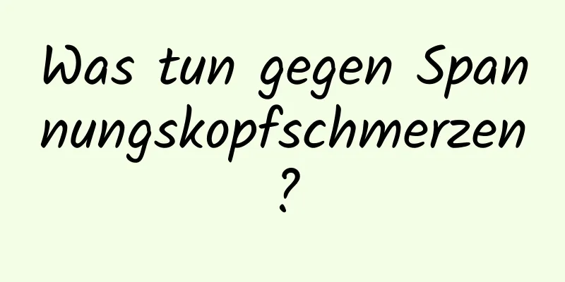 Was tun gegen Spannungskopfschmerzen?