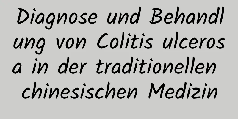 Diagnose und Behandlung von Colitis ulcerosa in der traditionellen chinesischen Medizin