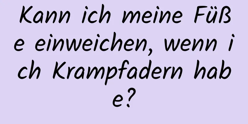 Kann ich meine Füße einweichen, wenn ich Krampfadern habe?