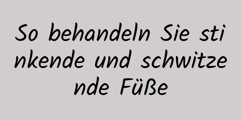 So behandeln Sie stinkende und schwitzende Füße